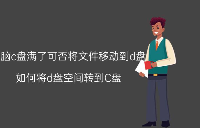 电脑c盘满了可否将文件移动到d盘 如何将d盘空间转到C盘？